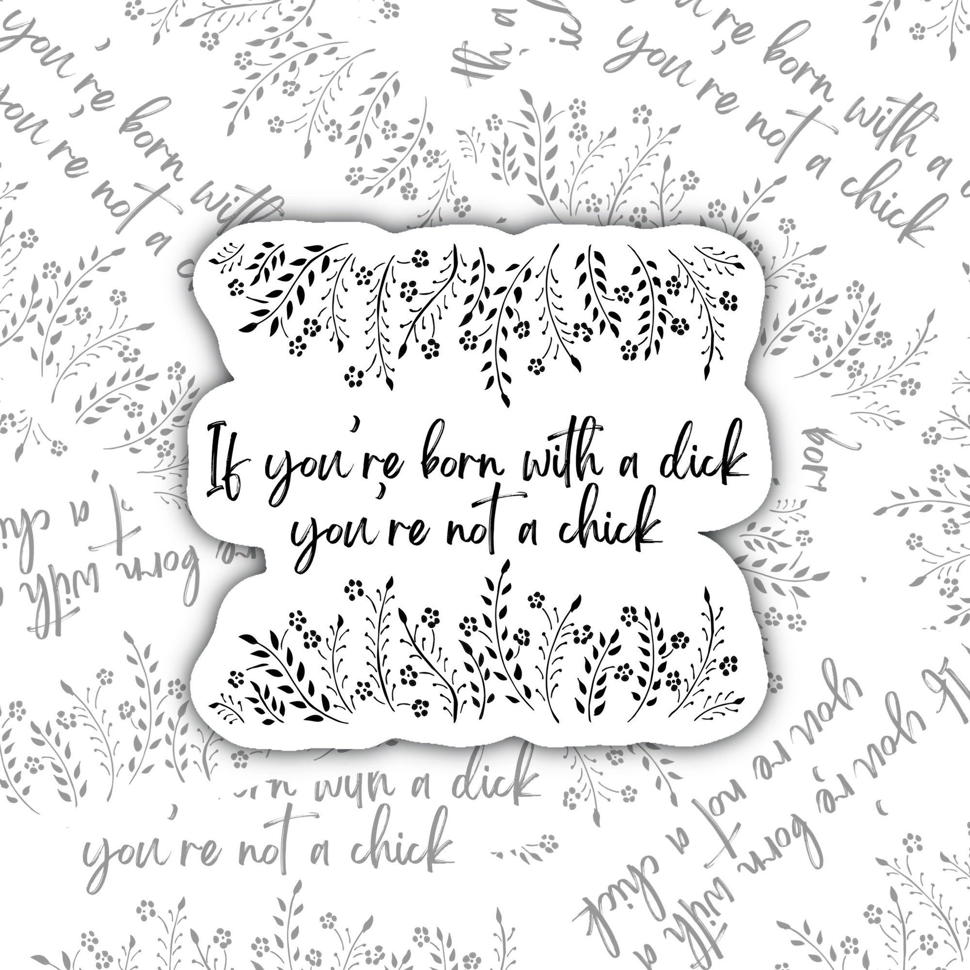 If you're born with a di*k you're not a chick sticker decal, Perfect for Notebooks, Laptops, Water Bottles, Phones, Tablets