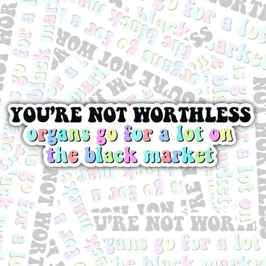 You're not worthless organs go for a lot on the black market, Sticker Decal, Perfect for Notebooks, Laptops, Water Bottles, Tablets, Phones